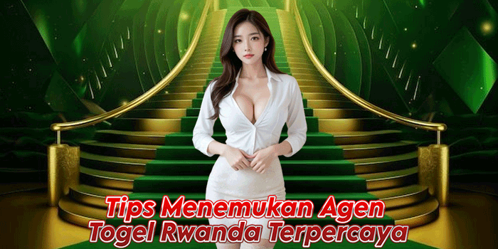 Tips Menemukan Agen Togel Rwanda Terpercaya