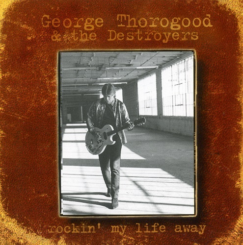 George Thorogood & The Destroyers - Rockin' My Life Away 1997 (Lossless + MP3)