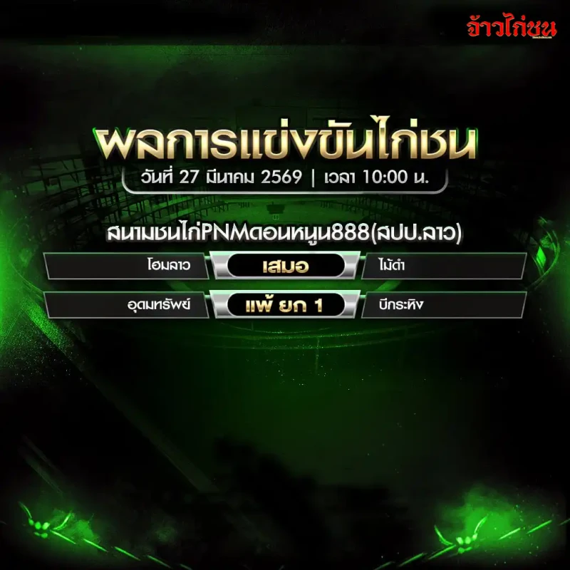 สรุปผลไก่ชน สนามชนไก่ PNM ดอนหนูน 888 วันศุกร์ที่ 27 มีนาคม 2569