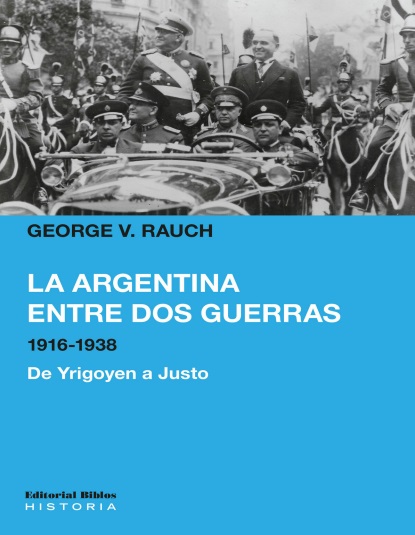 La Argentina entre dos guerras (1916-1938). De Yrigoyen a Justo - George V. Rauch (PDF + Epub) [VS]