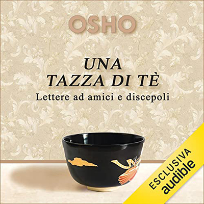 Osho - Una tazza di tè꞉ Lettere ad amici e discepoli (2023) (mp3 - 128 kbps)