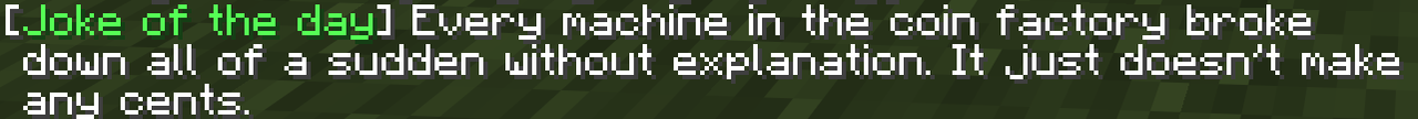 Joke preview: Every machine in the coin factory broke down all of a sudden without explanation. It just doesn't make any cents.