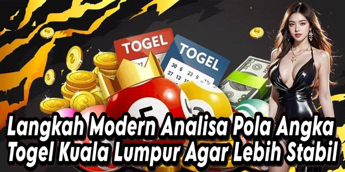 Langkah Modern Analisa Pola Angka Togel Kuala Lumpur Agar Lebih Stabil