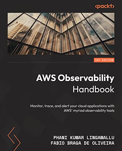 AWS Observability Handbook: Monitor, trace, and alert your cloud applications with AWS' myriad observability tools