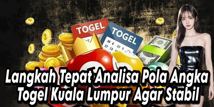 Langkah Tepat Analisa Pola Angka Togel Kuala Lumpur Agar Stabil