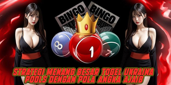 Strategi Menang Besar Togel Ukraina Pools dengan Pola Angka Ajaib
