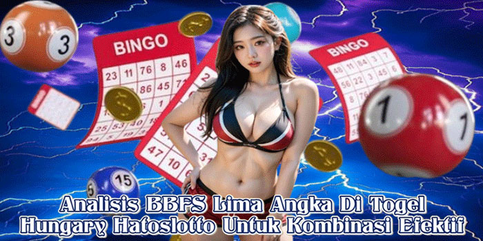 Analisis BBFS Lima Angka Di Togel Hungary Hatoslotto Untuk Kombinasi Efektif