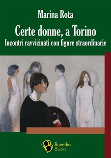 Marina Rota - Certe donne, a Torino. Incontri ravvicinati con figure straordinarie (2024)