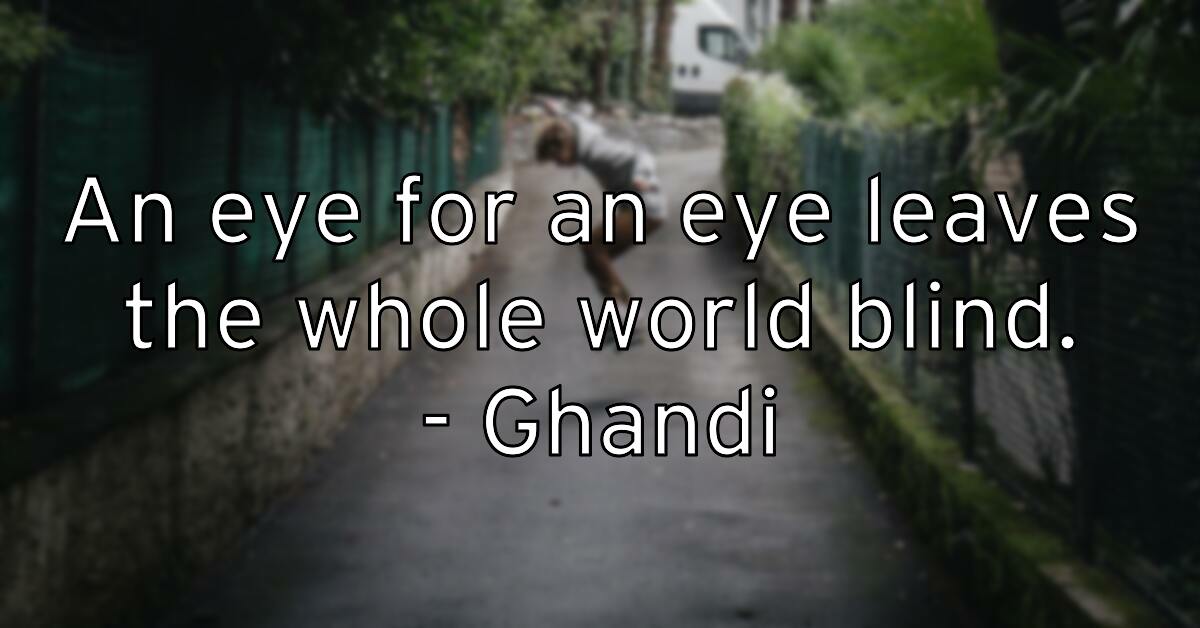 an-eye-for-an-eye-leaves-the-whole-world-blind-ghandi