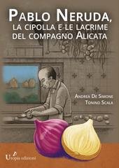 Andrea De Simone, Tonino Scala – Pablo Neruda, la cipolla e le lacrime del compagno Alicata (2020) Andrea De Simone, Tonino Scala – Pablo Neruda, la cipolla e le lacrime del compagno Alicata (2020)