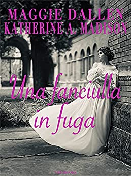 Maggie Dallen - Sweet Regency Vol. 6. Una fanciulla in fuga ( 2021)
