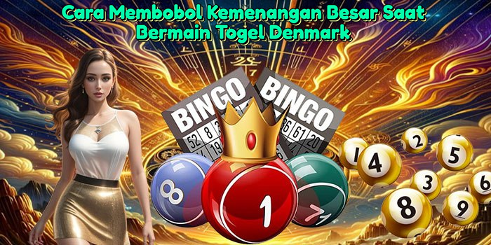 cara-membobol-kemenangan-besar-saat-bermain-togel-denmark