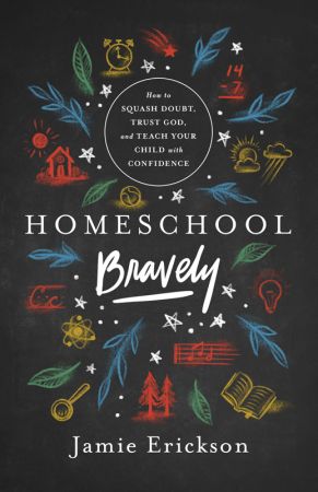 Homeschool Bravely: How to Squash Doubt, Trust God, and Teach Your Child with Confidence Homeschool Bravely: How to Squash Doubt, Trust God, and Teach Your Child with Confidence