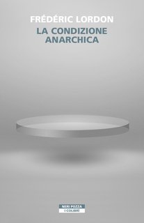 Frédéric Lordon - La condizione anarchica (2021)