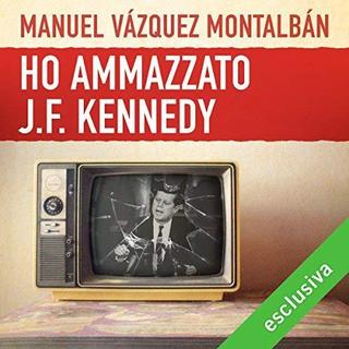 Manuel Vázquez Montalbán - Ho ammazzato J.F. Kennedy (2018) .mp3 - 64 kbps