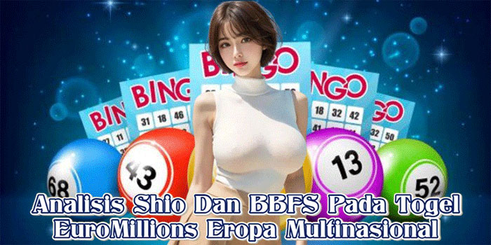 Analisis Shio Dan BBFS Pada Togel EuroMillions Eropa Multinasional
