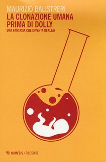 Maurizio Balistreri - La clonazione umana prima di Dolly. Una fantasia che diventa realtà? (2015)