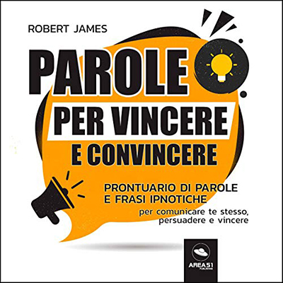 Robert James - Parole per vincere e convincere꞉ Prontuario di parole e frasi ipnotiche per comunicare te stesso, persuadere e vincere (2019) (mp3 - 128 kbps)