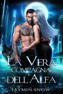 Jaymin Snow - La Serie del Legame Eterno Vol. 1. La vera compagna dell'Alfa (2024)