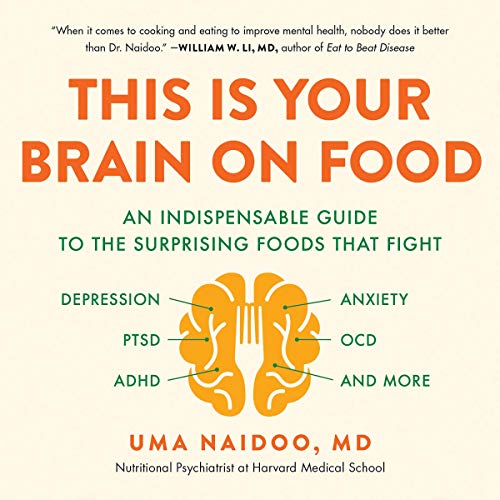  Uma Naidoo MD This Is Your Brain on Food -  Surprising Foods That Fight Depression, Anxiety, PTSD, OCD, ADHD, and More
