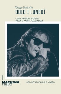 Diego Giachetti - Odio i lunedì. Con Vasco Rossi negli anni Ottanta (2024)