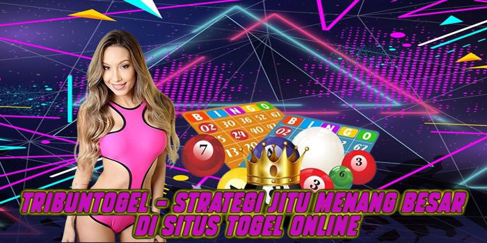 Tribuntogel – Strategi Jitu Menang Besar di Situs Togel Online