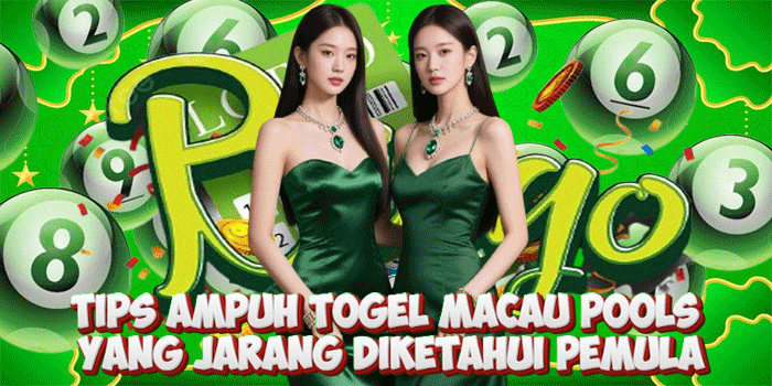 Tips Ampuh Togel Macau Pools Yang Jarang Diketahui Pemula