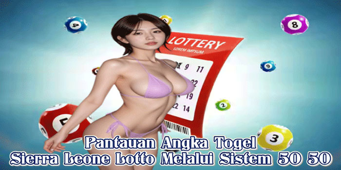 Pantauan Angka Togel Sierra Leone Lotto Melalui Sistem 50 50