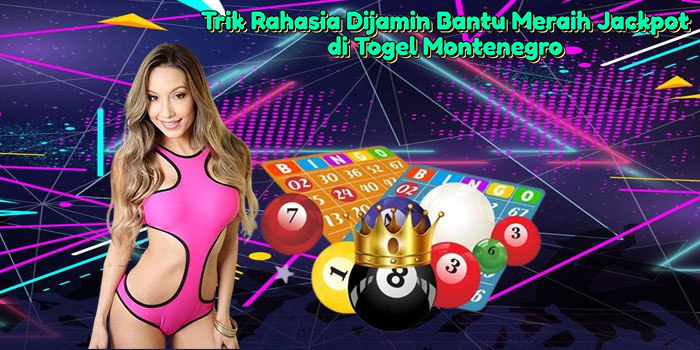 trik-rahasia-dijamin-bantu-meraih-jackpot-di-togel-montenegro