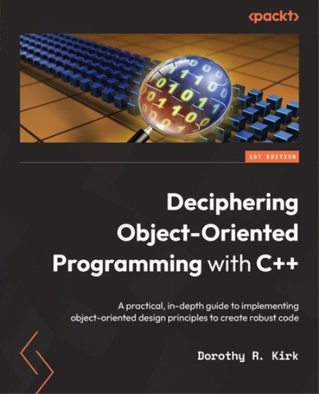 Deciphering Object-Oriented Programming with C++: A practical, in-depth guide to implementing object-oriented design principles Deciphering Object-Oriented Programming with C++: A practical, in-depth guide to implementing object-oriented design principles
