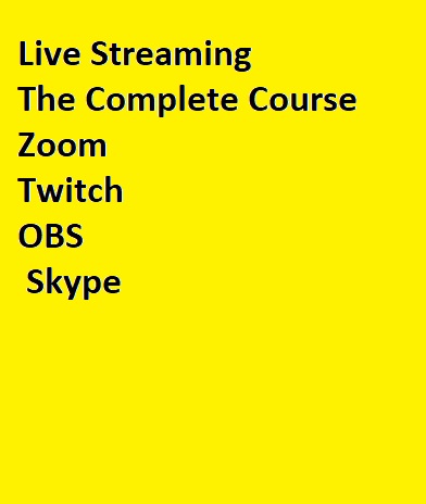 .Live.Streaming The Complete Course Zoom Twitch OBS Skype