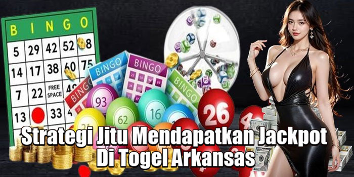 Strategi Jitu Mendapatkan Jackpot Di Togel Arkansas