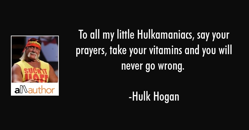 hulk-hogan-quote-to-all-my-little-hulkamaniacs-say-your.jpg