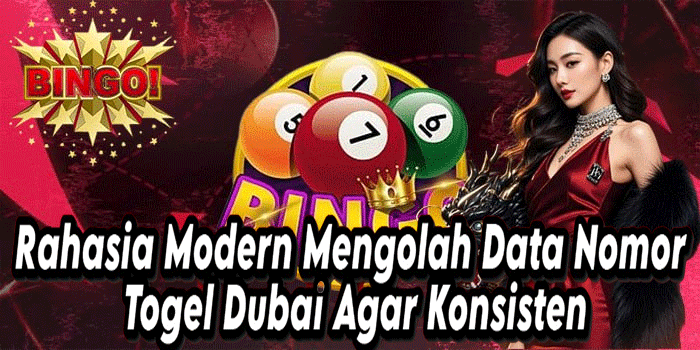 Rahasia Modern Mengolah Data Nomor Togel Dubai Agar Konsisten