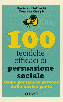 Dariusz Dolinski, Tomasz Grzyb - 100 tecniche efficaci di persuasione sociale (2024)