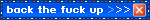 back the fuck up