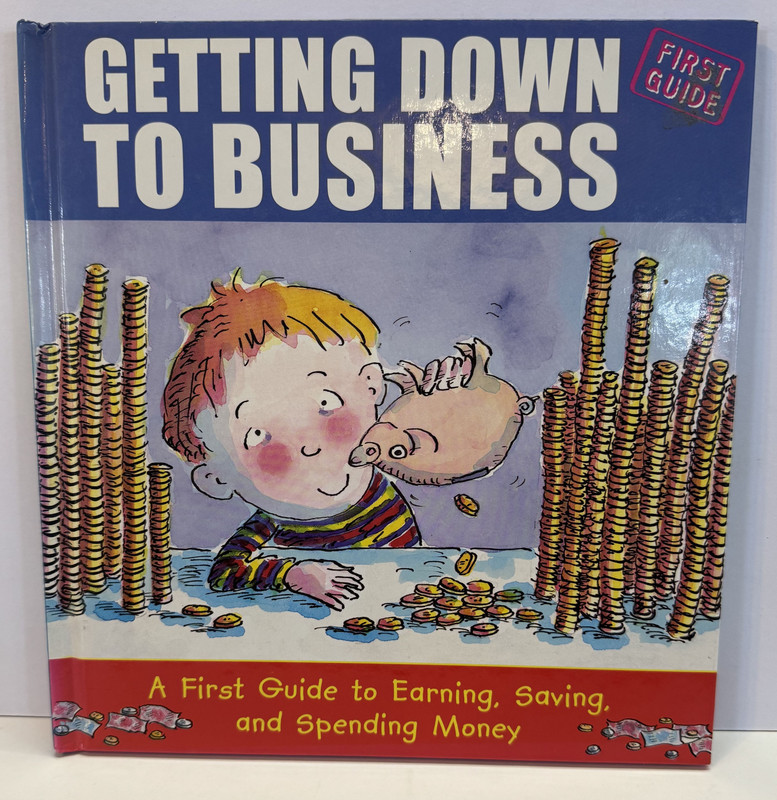 Getting Down To Business, A First Guide to Earning, Saving and Spending Money
