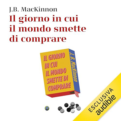 J.B. McKinnon - Il giorno in cui il mondo smette di comprare (2024) (mp3 - 128 kbps)