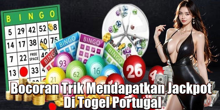 Bocoran Trik Mendapatkan Jackpot Di Togel Portugal