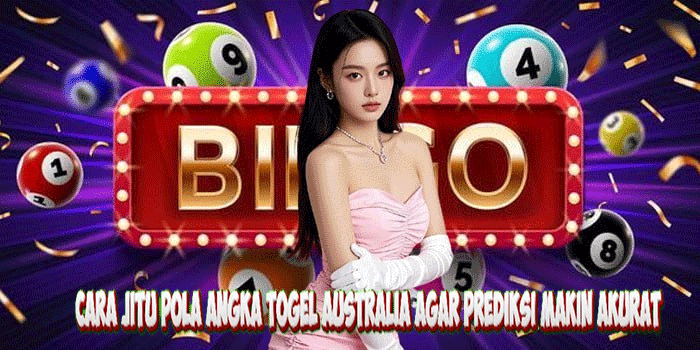 Cara Jitu Pola Angka Togel Australia Agar Prediksi Makin Akurat