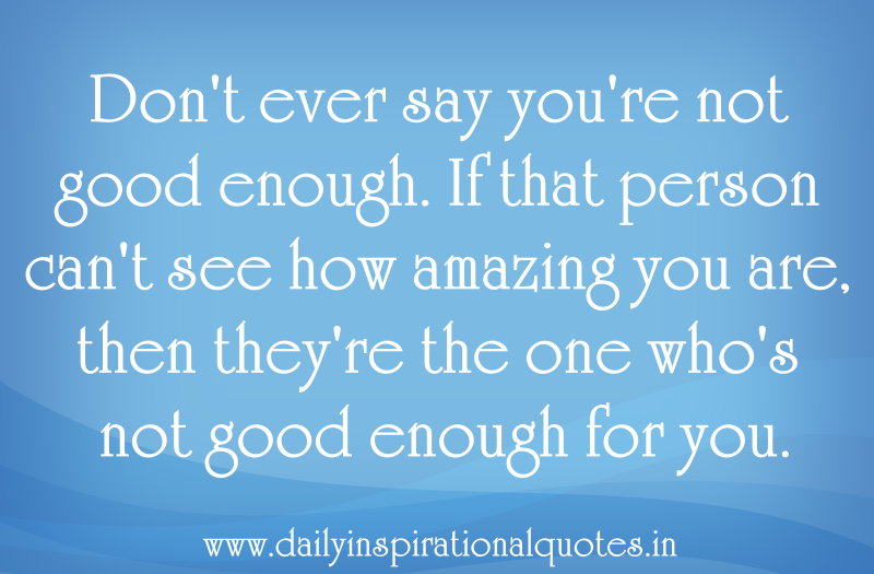 don-t-ever-say-youre-not-good-enoughif-that-person-can-t-see-how-amazing-you-arethen-they-re-the-one.jpg