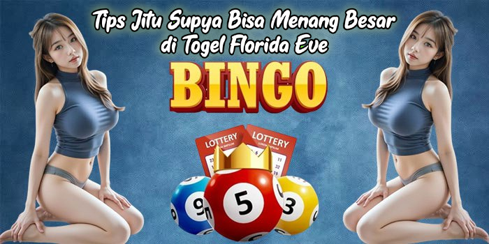 Tips Jitu Supya Bisa Menang Besar di Togel Florida Eve
