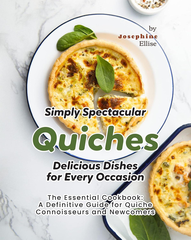 Simply Spectacular Quiches - Delicious Dishes for Every Occasion