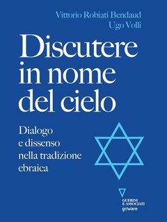 Vittorio Robiati Bendaud, Ugo Volli – Discutere in nome del cielo (2021)
