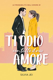 Silvia Jei - Le probabilità dell'amore Vol. 1. Ti odio con tutto il mio amore (2024)
