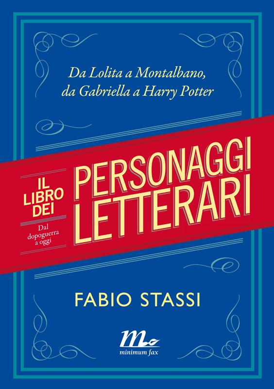 Fabio Stassi – Il libro dei personaggi letterari. Dal dopoguerra a oggi. Da Lolita a Montalbano, da Gabriella a Harry Potter (2015)