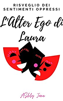 Ashly Jane – L’Alter Ego di Laura: Risveglio dei sentimenti oppressi (2021)
