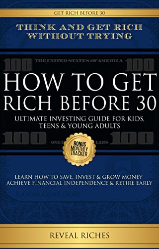 How to Get Rich Before 30: Ultimate Investing Guide For Kids, Teens & Young Adults, Learn How To Save, Invest