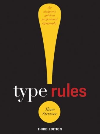 Type Rules!: The Designer's Guide to Professional Typography, 3rd Edition