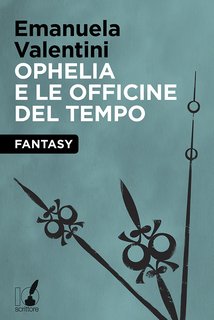 Emanuela Valentini - Ophelia e le officine del tempo (2013)